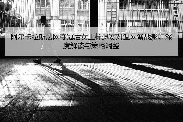 a-er-ka-la-si-fa-wang-duo-guan-hou-nv-wang-bei-tui-sai-dui-wen-wang-bei-zhan-ying-xiang-shen-du-jie-du-yu-ce-lve-tiao-2-317.jpg