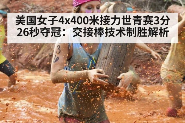 美国女子4x400米接力世青赛3分26秒夺冠：交接棒技术制胜解析