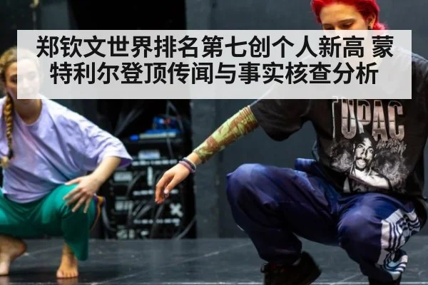 郑钦文世界排名第七创个人新高 蒙特利尔登顶传闻与事实核查分析